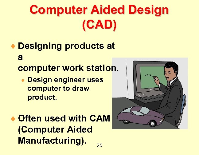Computer Aided Design (CAD) ¨ Designing products at a computer work station. ¨ Design