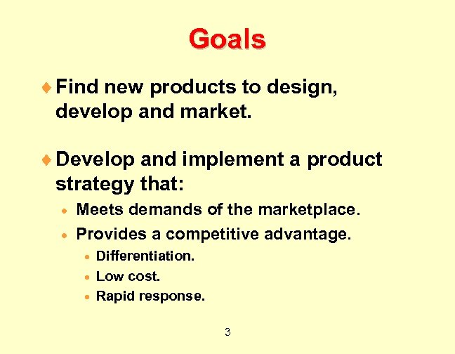 Goals ¨ Find new products to design, develop and market. ¨ Develop and implement