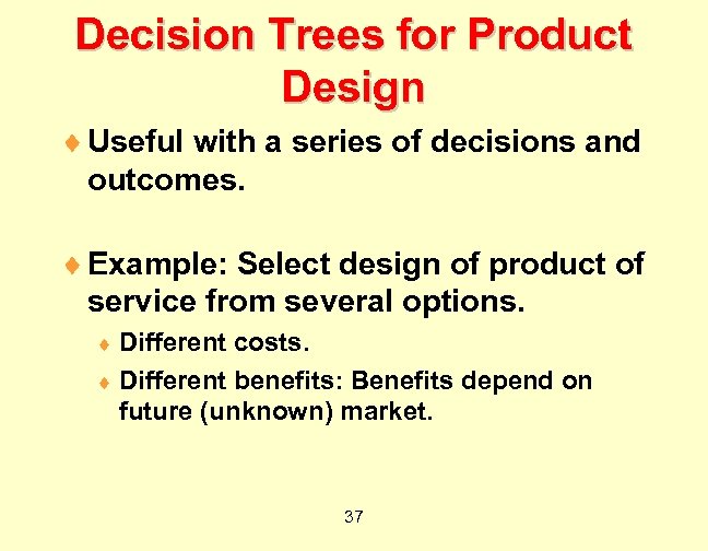 Decision Trees for Product Design ¨ Useful with a series of decisions and outcomes.