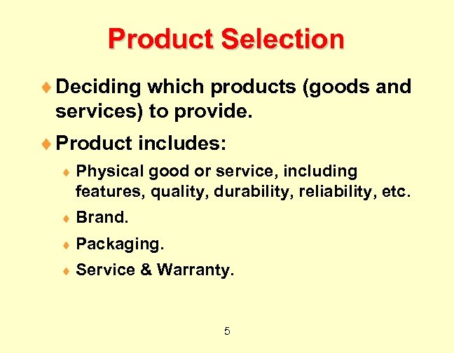 Product Selection ¨ Deciding which products (goods and services) to provide. ¨ Product includes: