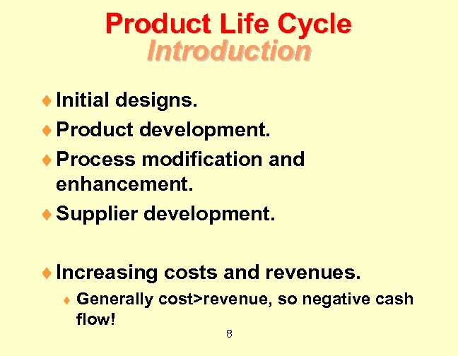Product Life Cycle Introduction ¨ Initial designs. ¨ Product development. ¨ Process modification and