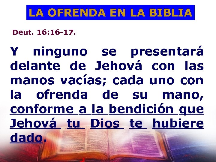 LA OFRENDA EN LA BIBLIA Deut. 16: 16 -17. Y ninguno se presentará delante