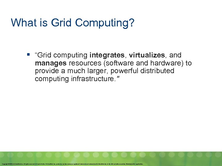 What is Grid Computing? § “Grid computing integrates, virtualizes, and manages resources (software and