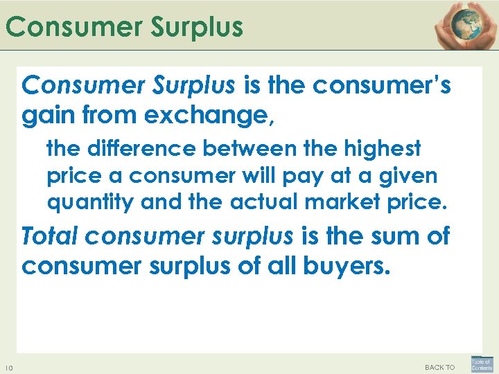 Consumer Surplus is the consumer’s gain from exchange, the difference between the highest price