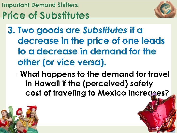 Important Demand Shifters: Price of Substitutes 3. Two goods are Substitutes if a decrease