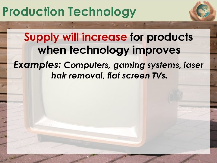 Production Technology Supply will increase for products when technology improves Examples: Computers, gaming systems,