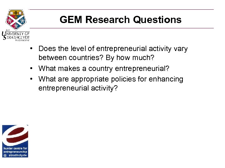 GEM Research Questions • Does the level of entrepreneurial activity vary between countries? By