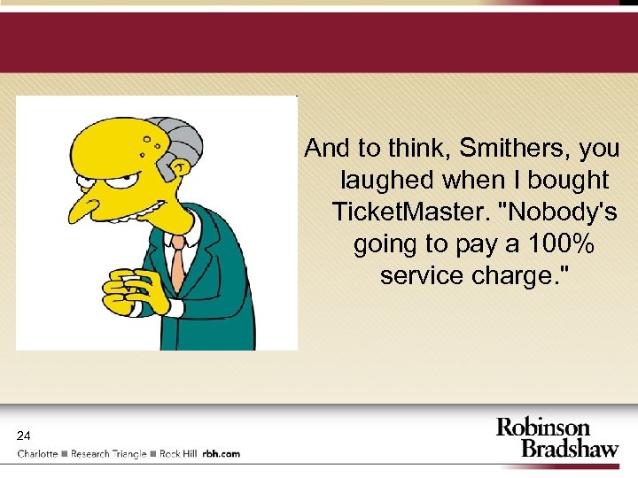 And to think, Smithers, you laughed when I bought Ticket. Master. "Nobody's going to