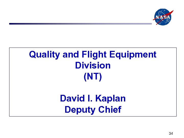 Quality and Flight Equipment Division (NT) David I. Kaplan Deputy Chief 34 