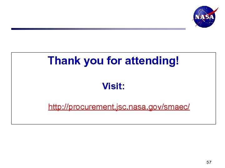 Thank you for attending! Visit: http: //procurement. jsc. nasa. gov/smaec/ 57 