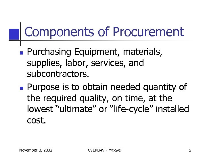 Components of Procurement n n Purchasing Equipment, materials, supplies, labor, services, and subcontractors. Purpose