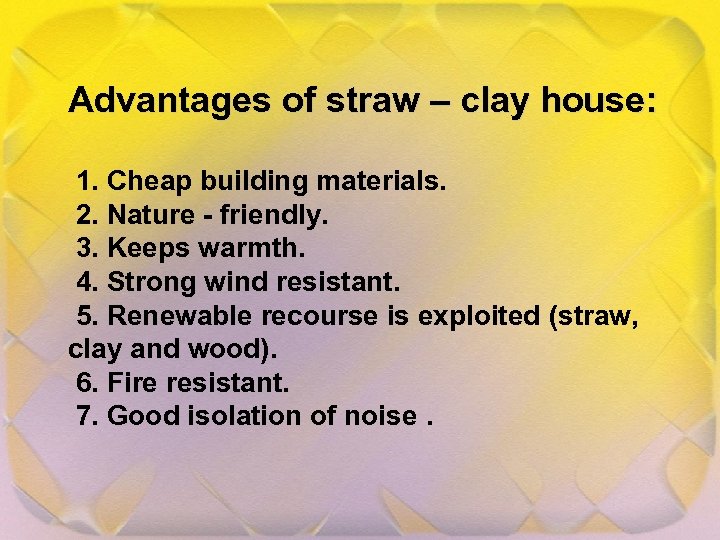 Advantages of straw – clay house: 1. Cheap building materials. 2. Nature - friendly.
