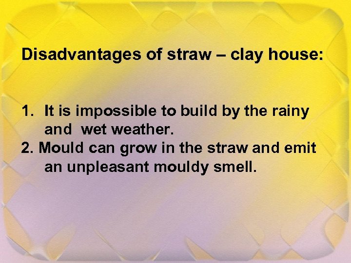 Disadvantages of straw – clay house: 1. It is impossible to build by the