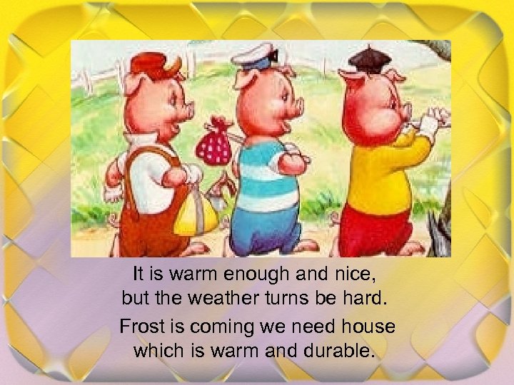 It is warm enough and nice, but the weather turns be hard. Frost is