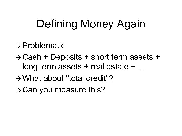 Defining Money Again à Problematic à Cash + Deposits + short term assets +