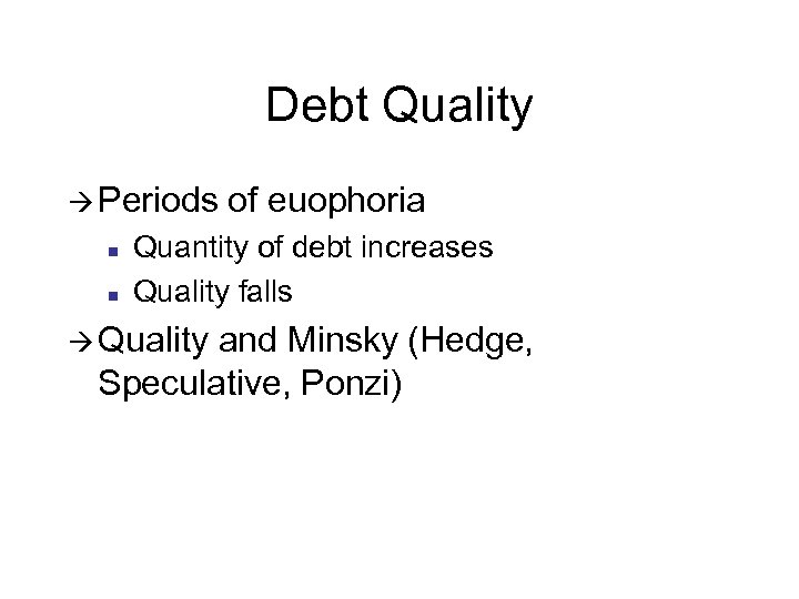 Debt Quality à Periods n n of euophoria Quantity of debt increases Quality falls