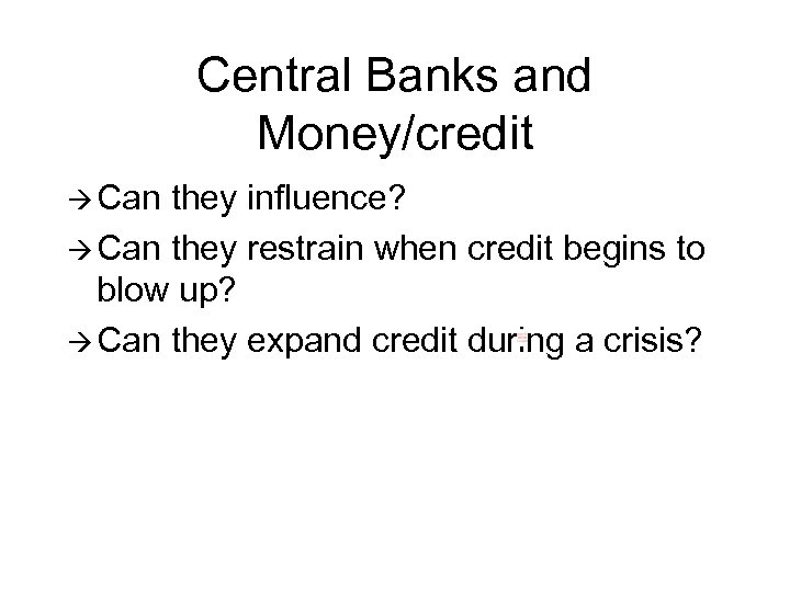 Central Banks and Money/credit à Can they influence? à Can they restrain when credit