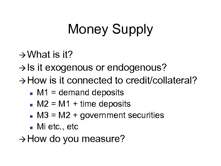 Money Supply à What is it? à Is it exogenous or endogenous? à How