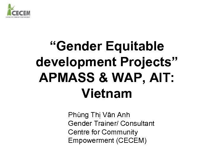 “Gender Equitable development Projects” APMASS & WAP, AIT: Vietnam Phùng Thị Vân Anh Gender