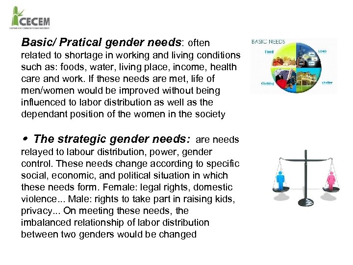 Basic/ Pratical gender needs: often related to shortage in working and living conditions such