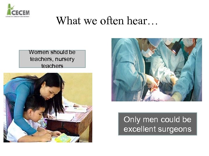 What we often hear… Women should be teachers, nursery teachers Only men could be