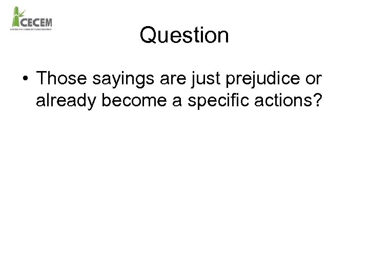 Question • Those sayings are just prejudice or already become a specific actions? 