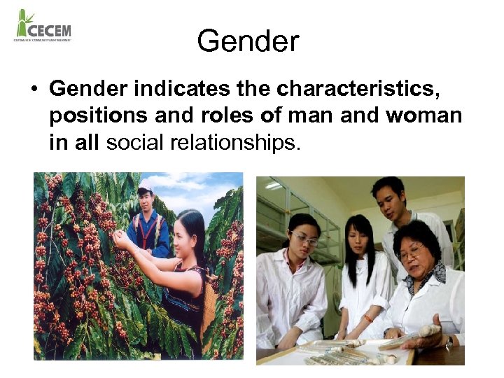Gender • Gender indicates the characteristics, positions and roles of man and woman in