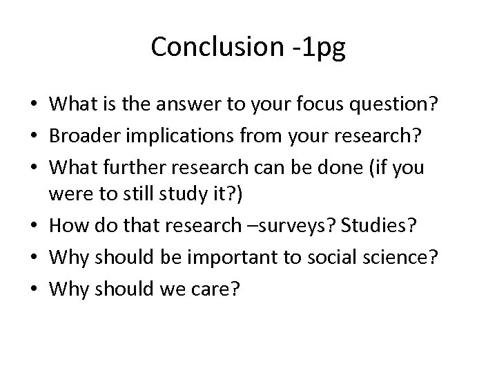 Conclusion -1 pg • What is the answer to your focus question? • Broader