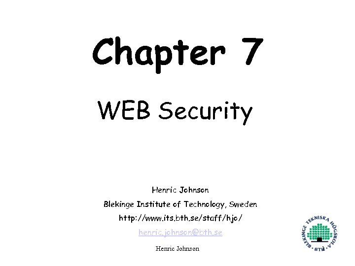 Chapter 7 WEB Security Henric Johnson Blekinge Institute of Technology, Sweden http: //www. its.