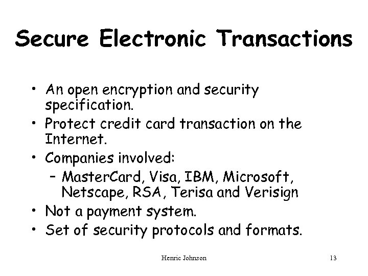 Secure Electronic Transactions • An open encryption and security specification. • Protect credit card