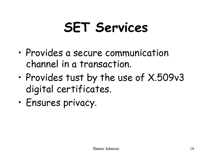 SET Services • Provides a secure communication channel in a transaction. • Provides tust