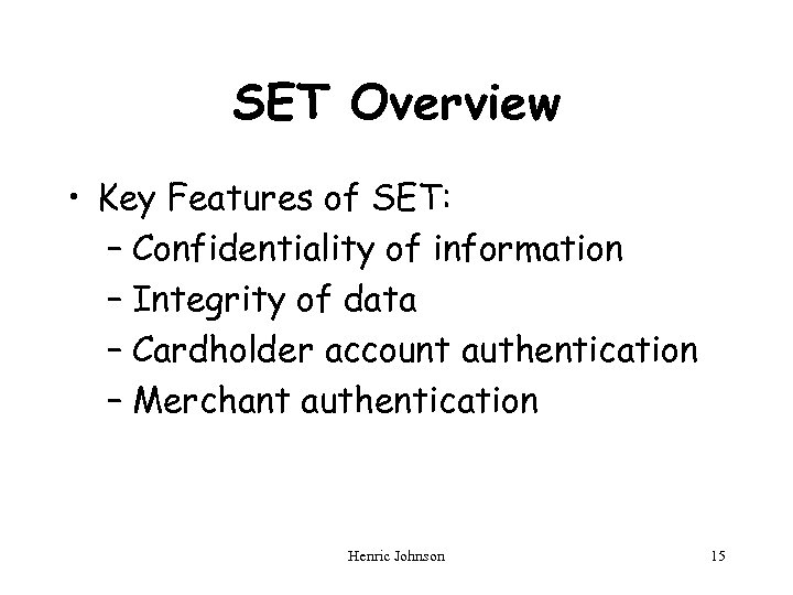 SET Overview • Key Features of SET: – Confidentiality of information – Integrity of