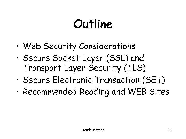 Outline • Web Security Considerations • Secure Socket Layer (SSL) and Transport Layer Security