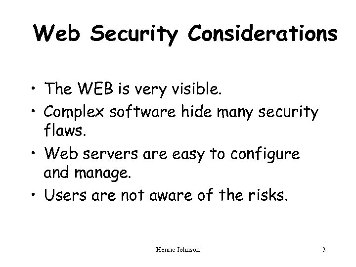 Web Security Considerations • The WEB is very visible. • Complex software hide many