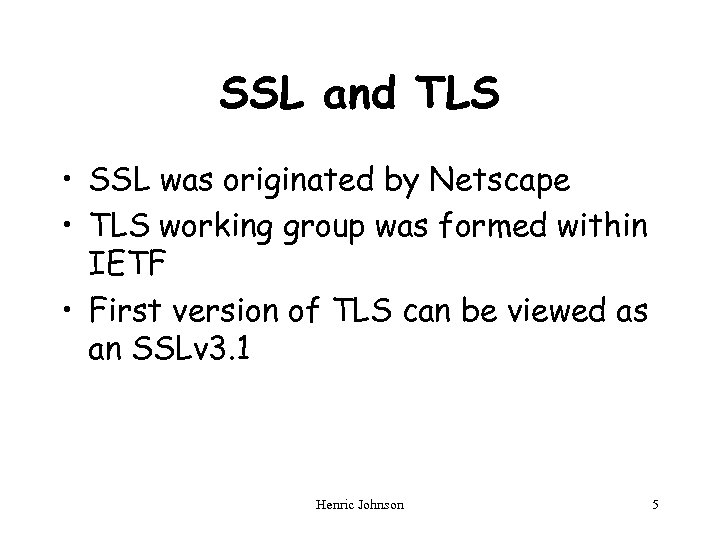 SSL and TLS • SSL was originated by Netscape • TLS working group was