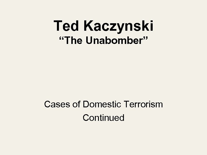 Ted Kaczynski “The Unabomber” Cases of Domestic Terrorism Continued 