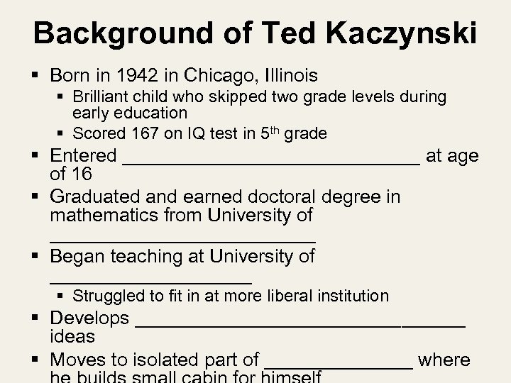 Background of Ted Kaczynski § Born in 1942 in Chicago, Illinois § Brilliant child