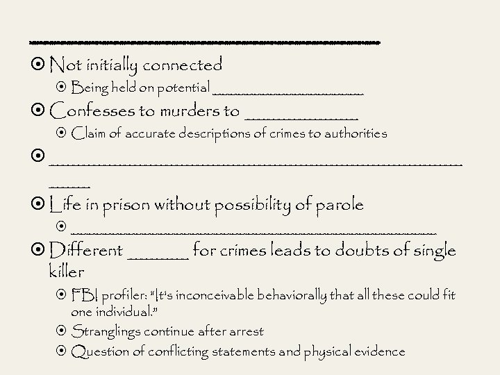 __________ Not initially connected Being held on potential __________ Confesses to murders to ______