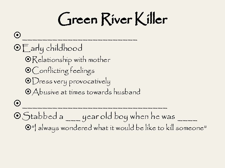 Green River Killer ____________ Early childhood Relationship with mother Conflicting feelings Dress very provocatively