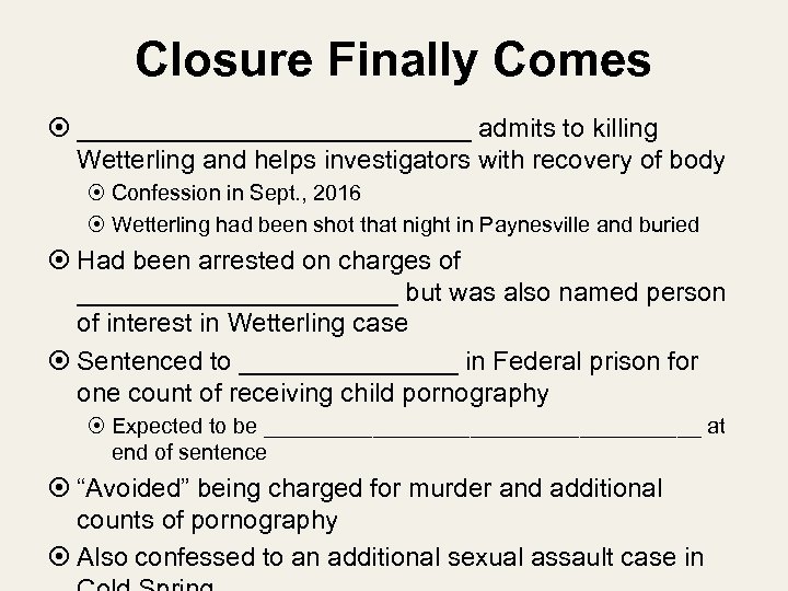 Closure Finally Comes ______________ admits to killing Wetterling and helps investigators with recovery of