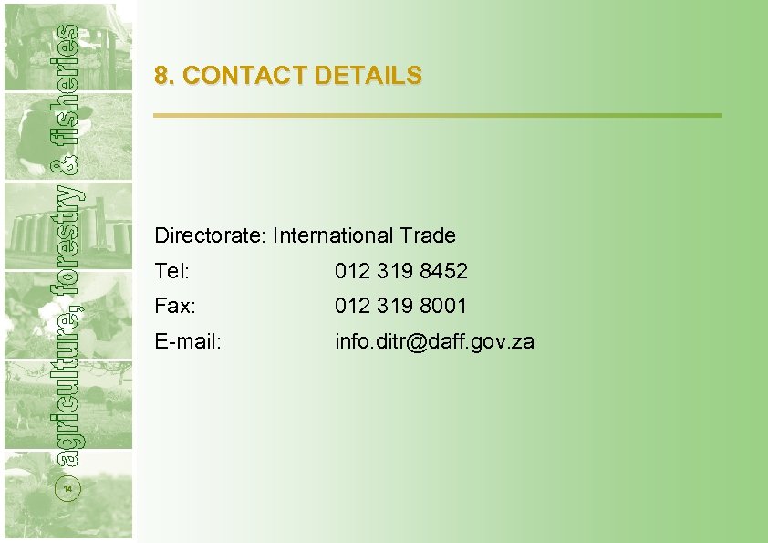 8. CONTACT DETAILS Directorate: International Trade Tel: Fax: 012 319 8001 E-mail: 14 012