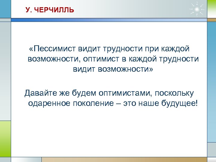 У. ЧЕРЧИЛЛЬ «Пессимист видит трудности при каждой возможности, оптимист в каждой трудности видит возможности»