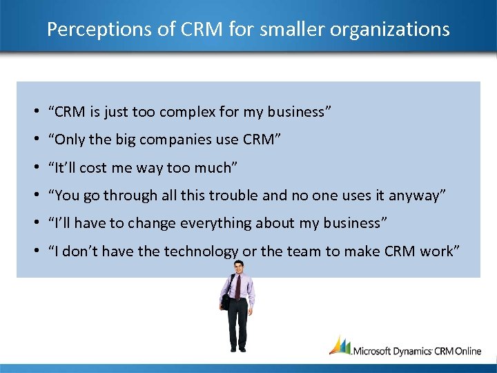 Perceptions of CRM for smaller organizations • “CRM is just too complex for my