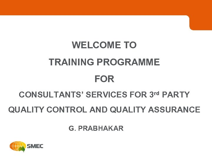 WELCOME TO TRAINING PROGRAMME FOR CONSULTANTS’ SERVICES FOR 3 rd PARTY QUALITY CONTROL AND