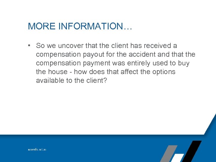 MORE INFORMATION… • So we uncover that the client has received a compensation payout