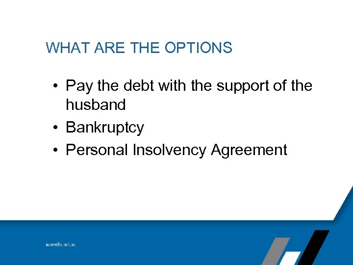 WHAT ARE THE OPTIONS • Pay the debt with the support of the husband