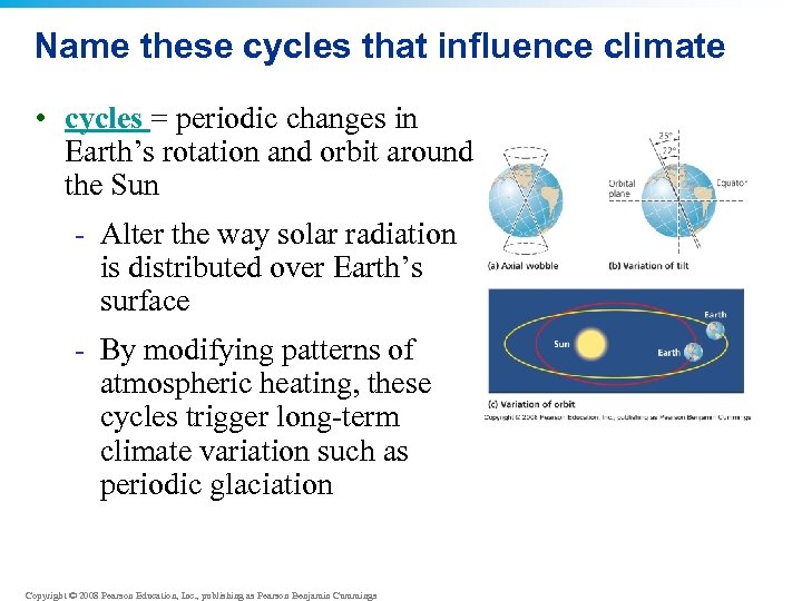 Name these cycles that influence climate • cycles = periodic changes in Earth’s rotation