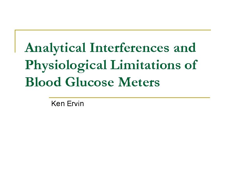 Analytical Interferences and Physiological Limitations of Blood Glucose Meters Ken Ervin 