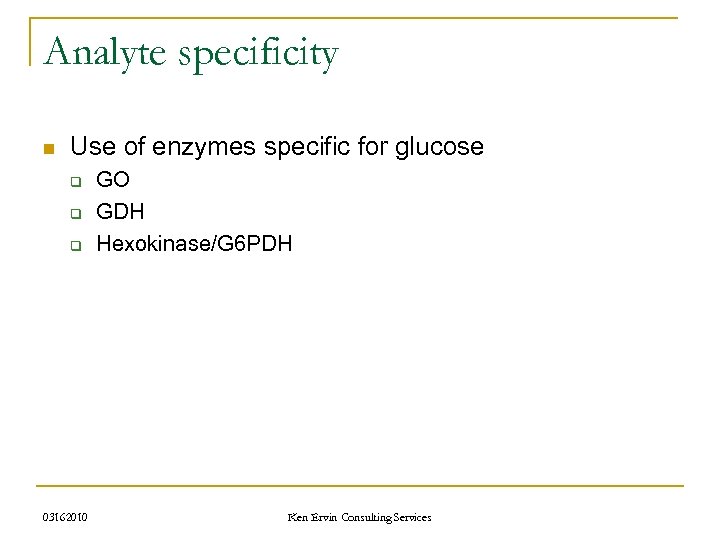 Analyte specificity n Use of enzymes specific for glucose q q q 03162010 GO