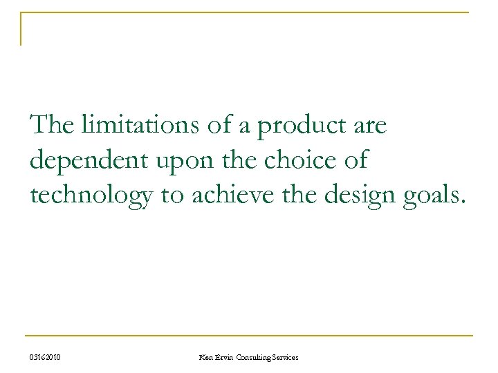 The limitations of a product are dependent upon the choice of technology to achieve